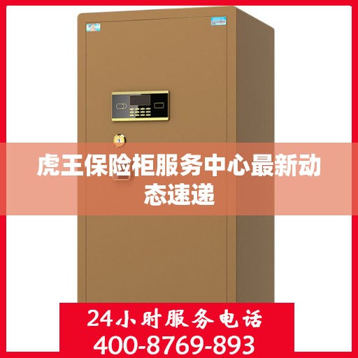 虎王保险柜服务中心最新动态速递
