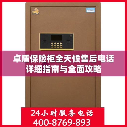 卓盾保险柜全天候售后电话详细指南与全面攻略