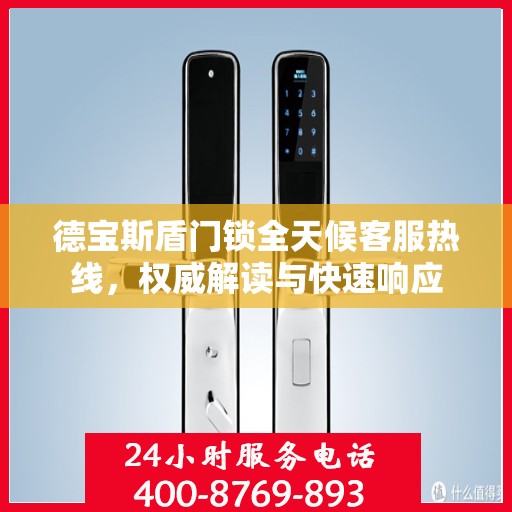 德宝斯盾门锁全天候客服热线，权威解读与快速响应