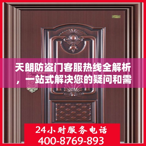 天朗防盗门客服热线全解析，一站式解决您的疑问和需求
