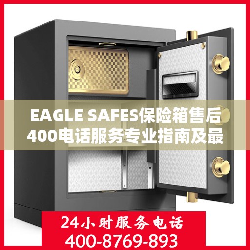 EAGLE SAFES保险箱售后400电话服务专业指南及最新售后攻略