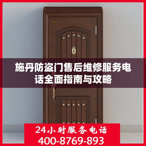 施丹防盗门售后维修服务电话全面指南与攻略
