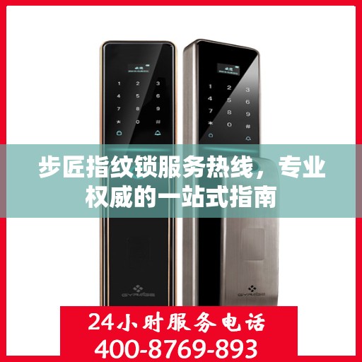 步匠指纹锁服务热线，专业权威的一站式指南