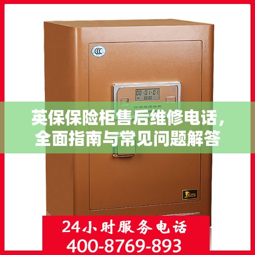英保保险柜售后维修电话，全面指南与常见问题解答