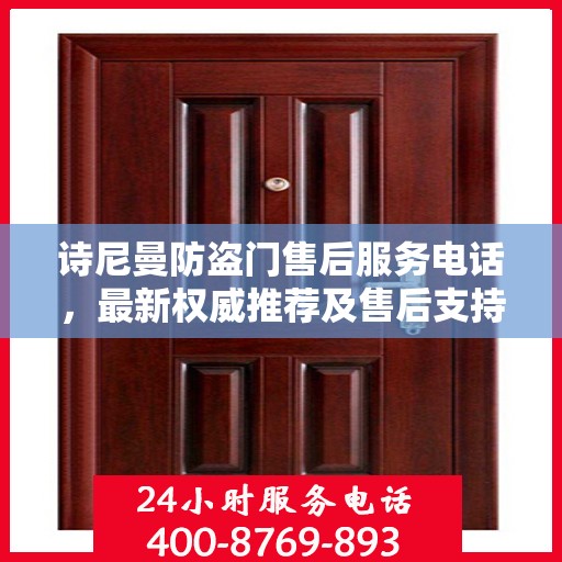 诗尼曼防盗门售后服务电话，最新权威推荐及售后支持指南