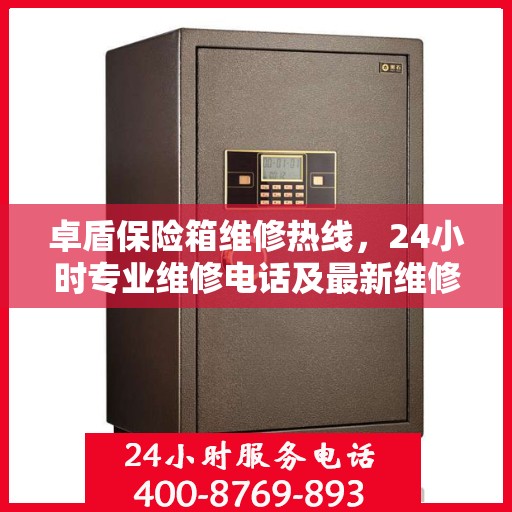 卓盾保险箱维修热线，24小时专业维修电话及最新维修指南攻略