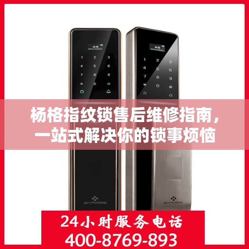 杨格指纹锁售后维修指南，一站式解决你的锁事烦恼