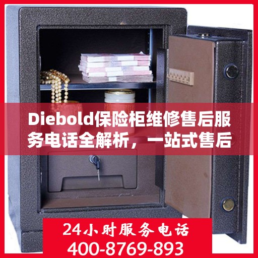 Diebold保险柜维修售后服务电话全解析，一站式售后支持，轻松解决您的维修难题