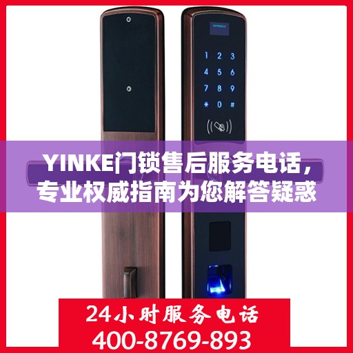 YINKE门锁售后服务电话，专业权威指南为您解答疑惑