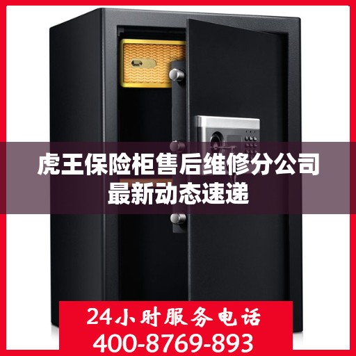 虎王保险柜售后维修分公司最新动态速递