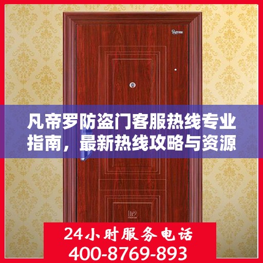 凡帝罗防盗门客服热线专业指南，最新热线攻略与资源速递