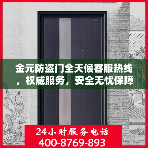 金元防盗门全天候客服热线，权威服务，安全无忧保障