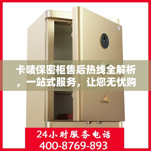 卡唛保密柜售后热线全解析，一站式服务，让您无忧购物