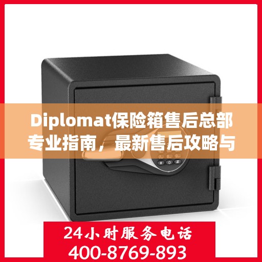 Diplomat保险箱售后总部专业指南，最新售后攻略与指南