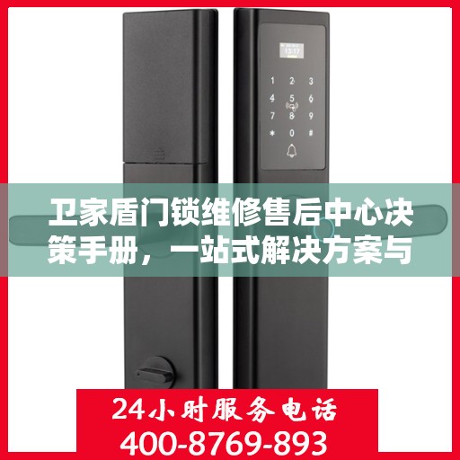 卫家盾门锁维修售后中心决策手册，一站式解决方案与指南