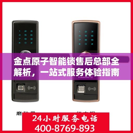 金点原子智能锁售后总部全解析，一站式服务体验指南
