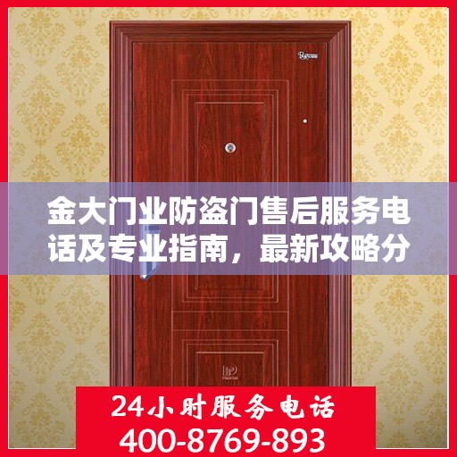 金大门业防盗门售后服务电话及专业指南，最新攻略分享