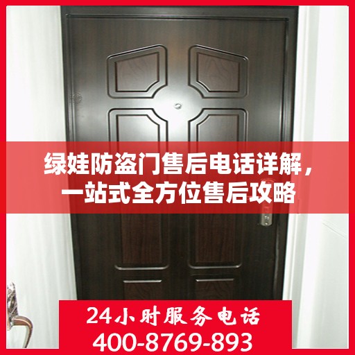 绿娃防盗门售后电话详解，一站式全方位售后攻略