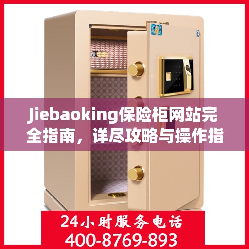 Jiebaoking保险柜网站完全指南，详尽攻略与操作指南