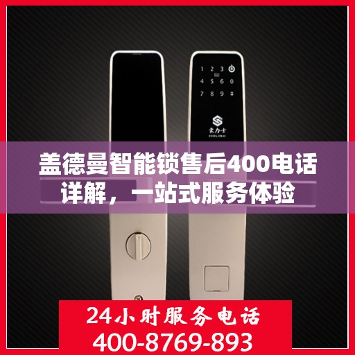 盖德曼智能锁售后400电话详解，一站式服务体验