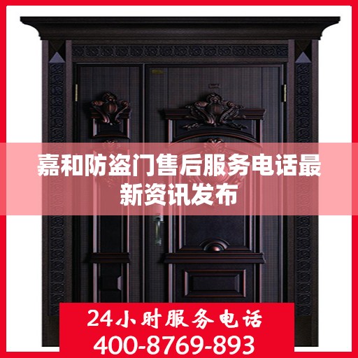 嘉和防盗门售后服务电话最新资讯发布