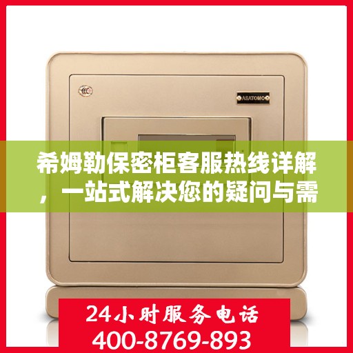 希姆勒保密柜客服热线详解，一站式解决您的疑问与需求