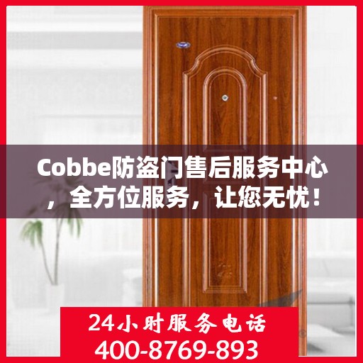 Cobbe防盗门售后服务中心，全方位服务，让您无忧！