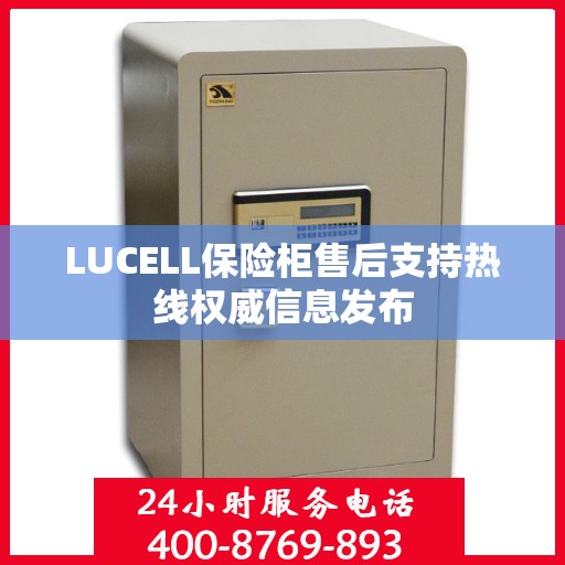 LUCELL保险柜售后支持热线权威信息发布
