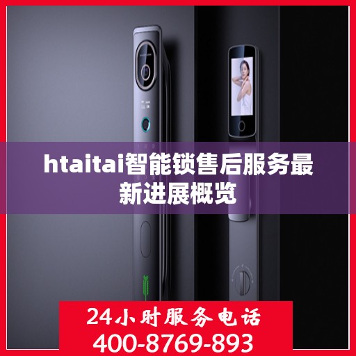 htaitai智能锁售后服务最新进展概览