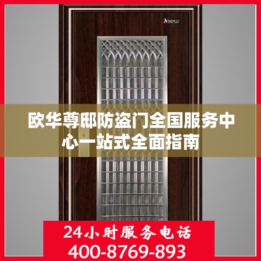 欧华尊邸防盗门全国服务中心一站式全面指南