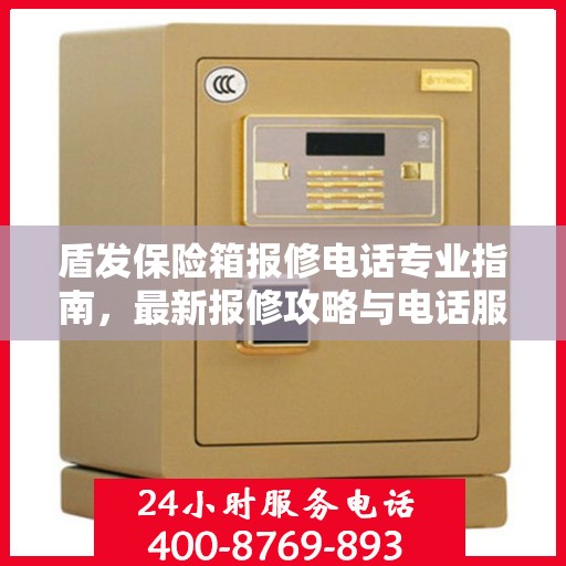 盾发保险箱报修电话专业指南，最新报修攻略与电话服务详解