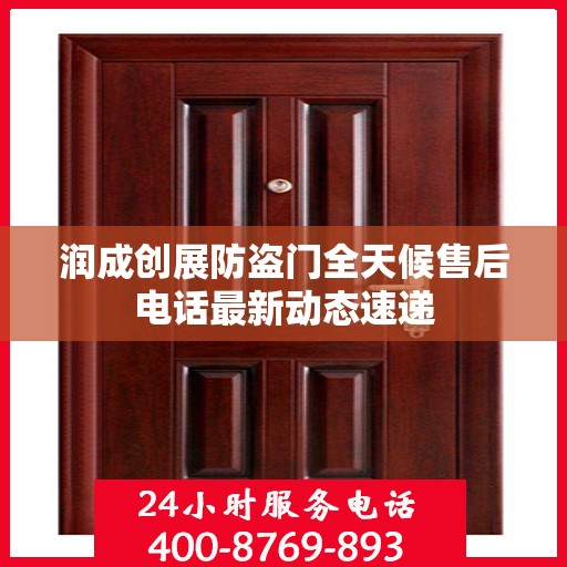 润成创展防盗门全天候售后电话最新动态速递