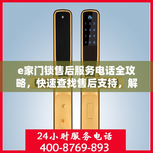 e家门锁售后服务电话全攻略，快速查找售后支持，解决您的锁事烦恼！