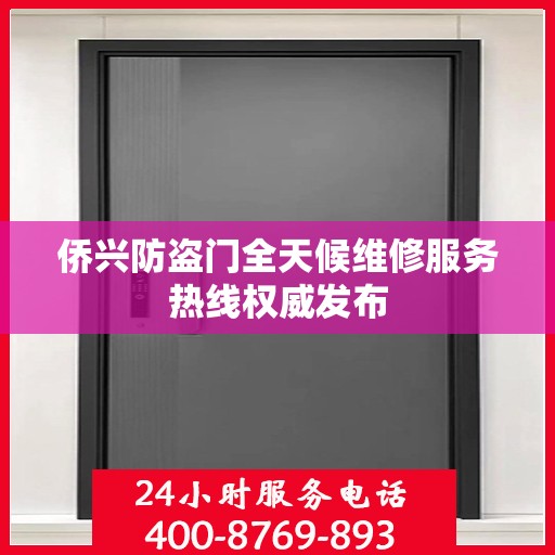 侨兴防盗门全天候维修服务热线权威发布