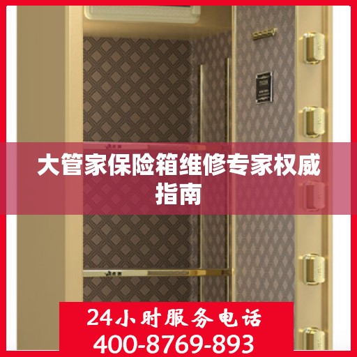 大管家保险箱维修专家权威指南