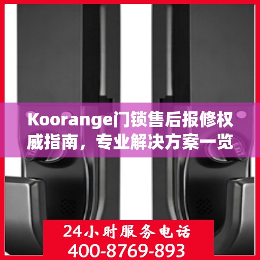 Koorange门锁售后报修权威指南，专业解决方案一览