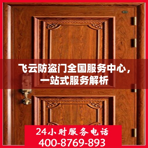 飞云防盗门全国服务中心，一站式服务解析