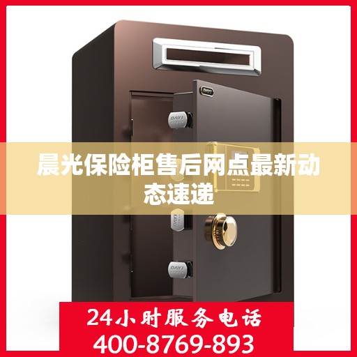 晨光保险柜售后网点最新动态速递