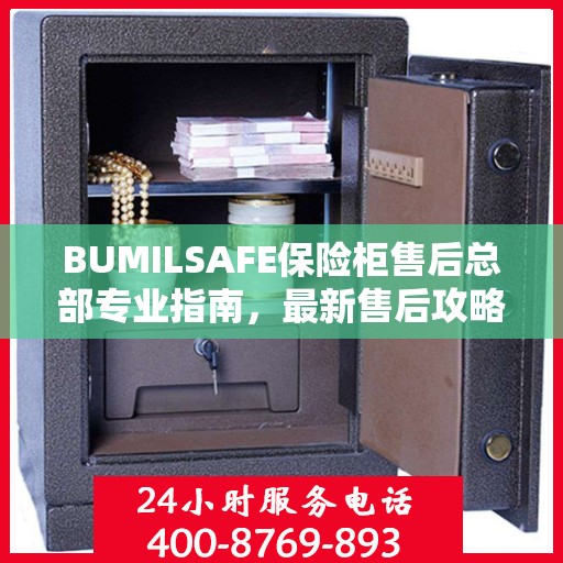 BUMILSAFE保险柜售后总部专业指南，最新售后攻略与指南