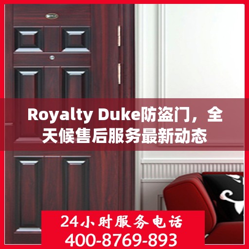 Royalty Duke防盗门，全天候售后服务最新动态