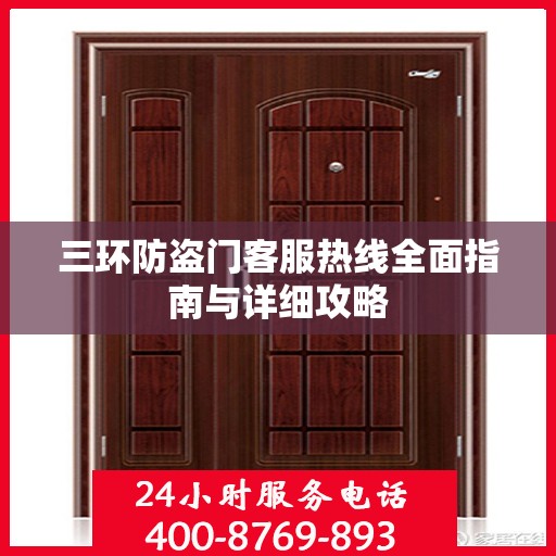 三环防盗门客服热线全面指南与详细攻略