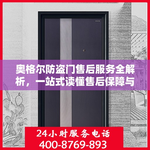 奥格尔防盗门售后服务全解析，一站式读懂售后保障与优质服务