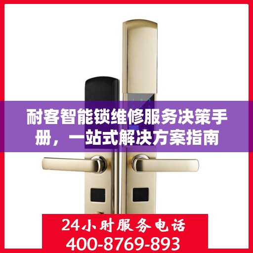 耐客智能锁维修服务决策手册，一站式解决方案指南
