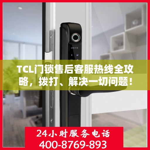 TCL门锁售后客服热线全攻略，拨打、解决一切问题！