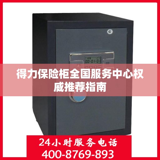 得力保险柜全国服务中心权威推荐指南
