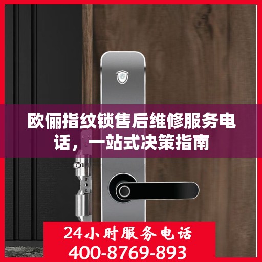欧俪指纹锁售后维修服务电话，一站式决策指南