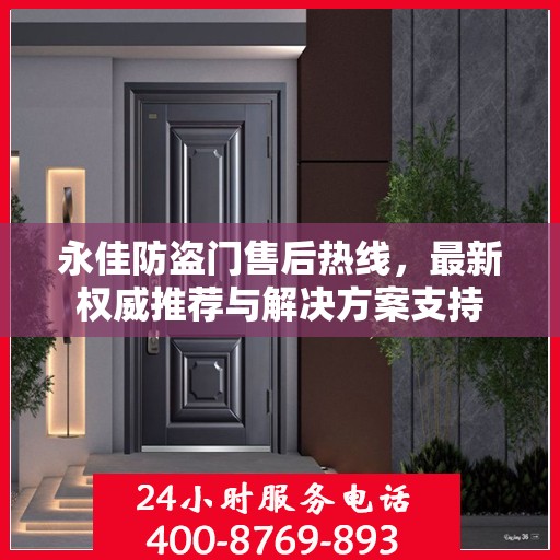 永佳防盗门售后热线，最新权威推荐与解决方案支持
