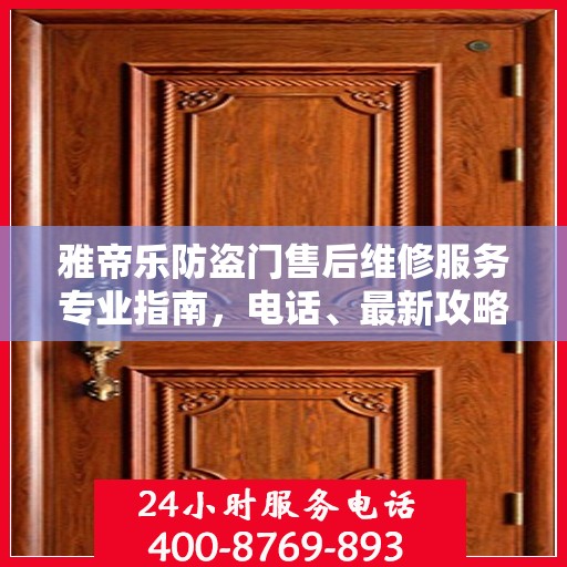 雅帝乐防盗门售后维修服务专业指南，电话、最新攻略全解析