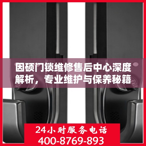 因硕门锁维修售后中心深度解析，专业维护与保养秘籍