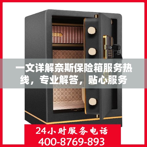 一文详解奈斯保险箱服务热线，专业解答，贴心服务